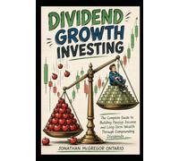 DIVIDEND GROWTH INVESTING The Complete Guide to Building Passive Income and Long-Term Wealth Through Compounding Dividends: A Step-by-Step Strategy ... (Professional Trading Strategies Series)