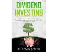 Dividend Investing: A Complete Guide for Beginners to Learn How to Generate Passive Income with Stock Market, ETF, Bonds, Options. Discover why Real Estate Investing isn't the Safest Cash Flow Stream