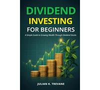 Dividend Investing for Beginners: Simple Guide to Growing Wealth Through Dividend Stocks: 1 (The Dividend Income Blueprint Series)