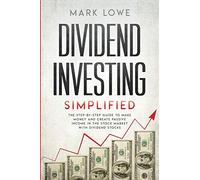Dividend Investing: Simplified - The Step-by-Step Guide to Make Money and Create Passive Income in the Stock Market with Dividend Stocks (Stock Market Investing for Beginners)