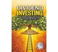 Dividend Investing: The Ultimate Beginner's Guide To Growing Money Step By Step Portfolio Guide Build Wealth With Passive Income