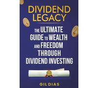 DIVIDEND LEGACY: The Ultimate Guide to Wealth and Freedom Through Dividend Investing