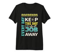 Dividends Every Day Keep The Day Job Away Dividend Investor Premium T-Shirt