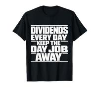 Dividends Every Day Keep The Day Job Away Funny Investor T-Shirt