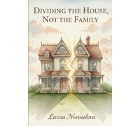 Dividing the House, Not the Family: A Guided Workbook for Selling Your Home During Divorce
