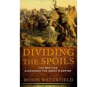 Dividing the Spoils The War for Alexander the Great's Empire 9780199931521