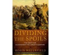 Dividing the Spoils The War for Alexander the Great's Empire 9780199931521