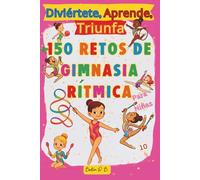 Diviértete, Aprende, Triunfa, Más de 150 Retos de Gimnasia Rítmica para niñas