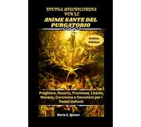 DIVINA MISERICORDIA PER LE ANIME SANTE DEL PURGATORIO: Preghiere, Rosario, Promesse, Litanie, Novena, Coroncina e Devozioni per i Fedeli Defunti