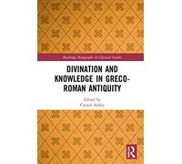 Divination and Knowledge in Greco-Roman Antiquity (Routledge Monographs in Classical Studies)