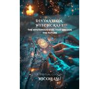 Divination Witchcraft: The Mysterious Eyes That Decode the Future (WITCHCRAFT UNVEILED: The Hidden Forces of Nature, Mind, and Magic)