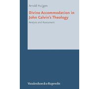 Divine Accommodation in John Calvins Theology: Analysis and Assessment: 16 (Reformed Historical Theology)