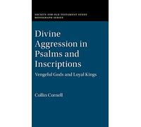 Divine Aggression in Psalms and Inscriptions: Vengeful Gods and Loyal Kings (Society for Old Testament Study Monographs)
