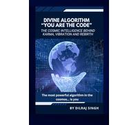 DIVINE ALGORITHM - "YOU ARE THE CODE": THE COSMIC INTELLIGENCE BEHIND KARMA, VIBRATION AND REBIRTH