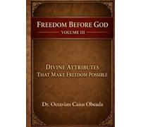 Divine Attributes That Make Freedom Possible (Freedom Before God)