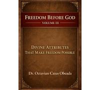 Divine Attributes That Make Freedom Possible (Freedom Before God)