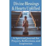 Divine Blessings & Hearts Uplifted: A Spiritual Journal for Prayers, Reflections, and Inspiration: Prayers for motivation and contemplation: Space to jot down your thoughts