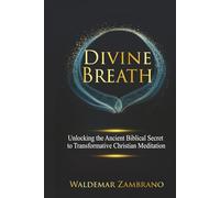 Divine Breath: Unlocking the Ancient Biblical Secret to Transformative Christian Meditation