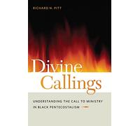 Divine Callings: Understanding the Call to Ministry in Black Pentecostalism