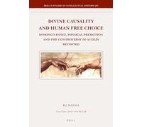 Divine Causality and Human Free Choice: Domingo Báñez, Physical Premotion and the Controversy de Auxiliis Revisited (Brill's Studies in Intellectual History): 252