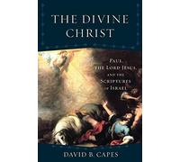 Divine Christ: Paul, the Lord Jesus, and the Scriptures of Israel (Acadia Studies in Bible and Theology)