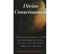 Divine Consciousness: The Secret Story of James the Brother of Jesus, St Paul and the Early Christian Church