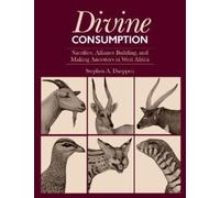 Divine Consumption : Sacrifice, Alliance Building, and Making Ancestors in West Africa