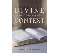 Divine Context: A Book of Divine Understanding (Volume 1: Old Testament)