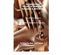Divine Curves: The Art of Femininity, Elegance, & Evolution; The Divine Journey Of The Most Beautiful Of Jewels