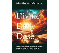 Divine Daily Dose: WORDS to FERTILIZE your MIND, BODY, and SOUL.