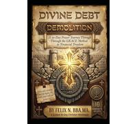 Divine Debt Demolition: A 30-Day Prayer Journey: Spiritual Strategies & Actionable Steps to Erase Debt and Reclaim Financial Peace (Infinite Banking Package)