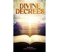 Divine Decrees: Scripture-Activated Prayers for Breakthrough & Provision