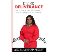 Divine Deliverance: How to Emerge from the Shadows: A Guide to Finding Faith and Freedom