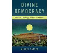 Divine Democracy : Political Theology after Carl Schmitt