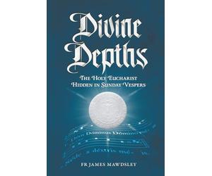 Divine Depths: The Holy Eucharist Hidden in Sunday Vespers (New Old)