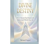 DIVINE DESTINY: How to Discover Your Purpose and Walk in God’s Plan for Your Life!