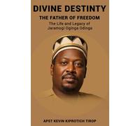 DIVINE DESTINY: THE FATHER OF FREEDOM (The Life and Legacy of Jaramogi Oginga Odinga)