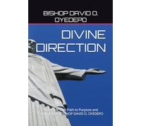 DIVINE DIRECTION: Unlocking Your Path to Purpose and Fulfillment. By BISHOP DAVID O. OYEDEPO