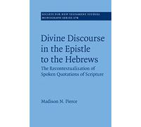 Divine Discourse in the Epistle to the Hebrews: The Recontextualization of Spoken Quotations of Scripture: 178 (Society for New Testament Studies Monograph Series, Series Number 178)
