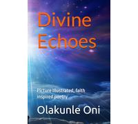 Divine Echoes: Picture Illustrated, faith inspired poetry