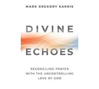 Divine Echoes: Reconciling Prayer With the Uncontrolling Love of God