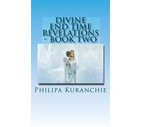 Divine End Time Revelations - Book Two: The Amazing Story of An 11 Year Old Girl And Her Visits To Heaven: Volume 2