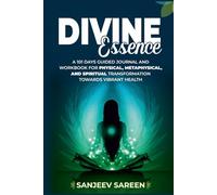 DIVINE ESSENCE: A 101 Days Guided Journal And Workbook for Physical, Metaphysical, and Spiritual Transformation Towards Vibrant Health. (Spiritual Uplifting Books)