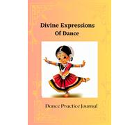 Divine Expressions Of Dance: Lined Ready to Use Journal/Notebook: Indian Classical dance , Bharata Natyam, Kuchipudi, Kathak, Odissi
