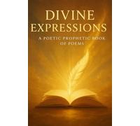 Divine Expressions: Poetic Prophetic Poems
