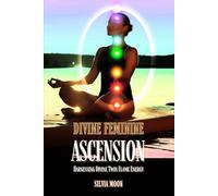Divine Feminine Ascension: Harnessing Divine Twin Flame Energy: 6