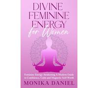 Divine Feminine Energy for Women: A Modern Guide to Confidence, Calm and Magnetic Self-Worth (Beginners' Insight to the Holistic World)