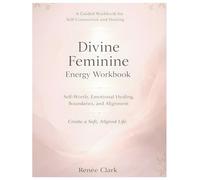 Divine Feminine Energy Workbook: A Guide to Self-Worth, Emotional Healing, Boundaries, and Living a Soft, Aligned Life