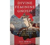 Divine Feminine Gnosis: The Lesser and Greater Mysteries of Sophia