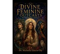 Divine Feminine Outcasts: Reclaimed Stories Volume I